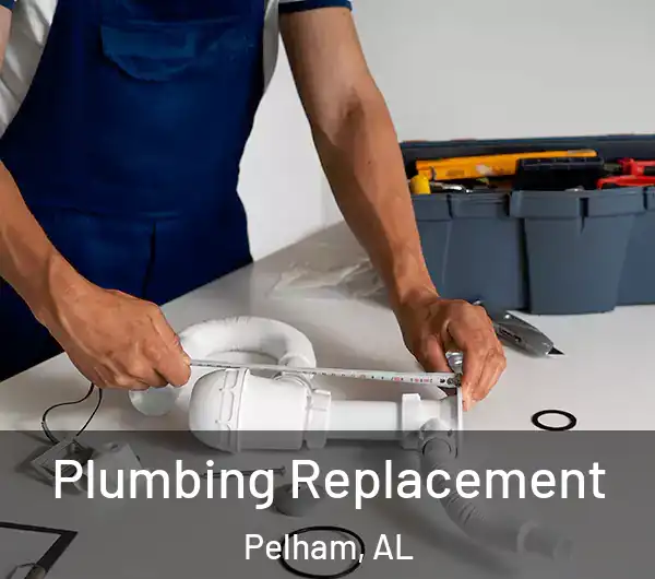  Plumbing Replacement Pelham, AL