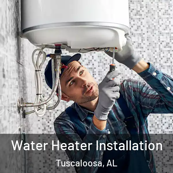  Water Heater Installation Tuscaloosa, AL